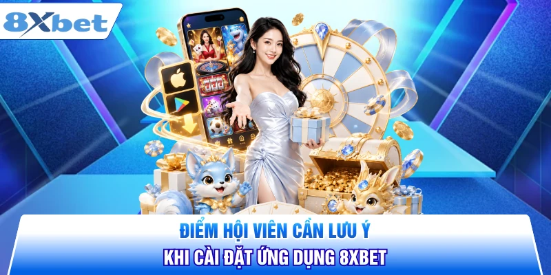 Điểm hội viên cần lưu ý khi cài đặt ứng dụng 8XBET