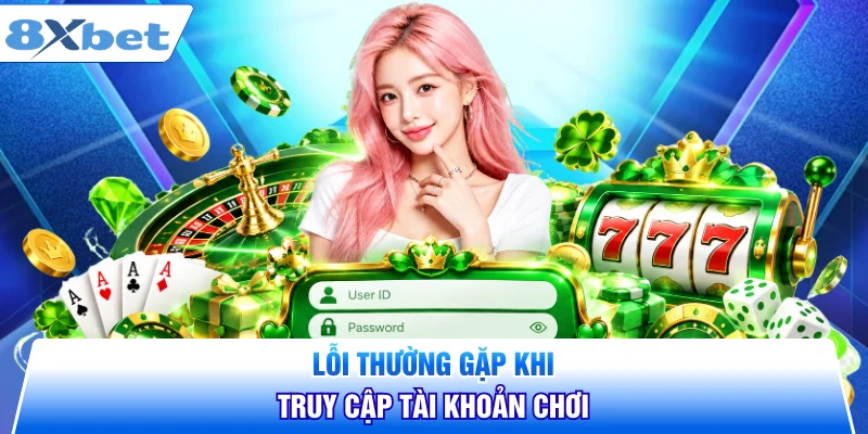 Lỗi thường gặp khi truy cập tài khoản chơi 