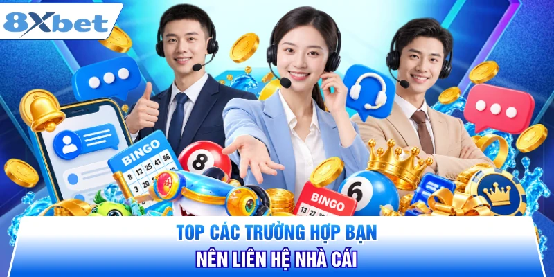 Top các trường hợp bạn nên liên hệ nhà cái